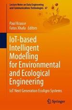 IoT-based Intelligent Modelling for Environmental and Ecological Engineering: IoT Next Generation EcoAgro Systems