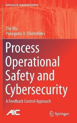 Process Operational Safety and Cybersecurity: A Feedback Control Approach - Zhe Wu,Panagiotis D. Christofides - cover