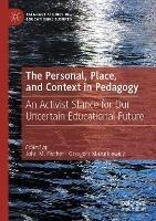 The Personal, Place, and Context in Pedagogy: An Activist Stance for Our Uncertain Educational Future - cover