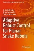 Adaptive Robust Control for Planar Snake Robots - Joyjit Mukherjee,Indra Narayan Kar,Sudipto Mukherjee - cover