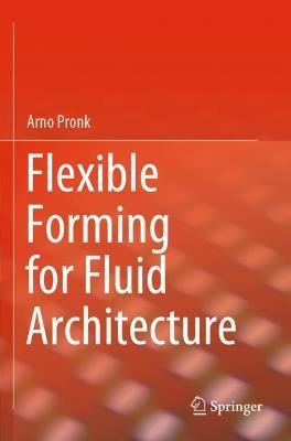Flexible Forming for Fluid Architecture - Arno Pronk - cover