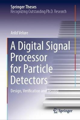 A Digital Signal Processor for Particle Detectors: Design, Verification and Testing - Arild Velure - cover