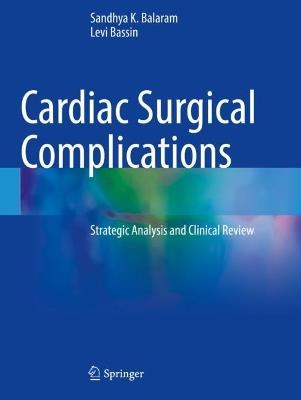 Cardiac Surgical Complications: Strategic Analysis and Clinical Review - Sandhya K. Balaram,Levi Bassin - cover