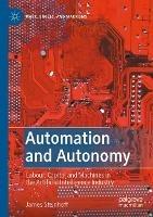 Automation and Autonomy: Labour, Capital and Machines in the Artificial Intelligence Industry - James Steinhoff - cover