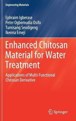 Enhanced Chitosan Material for Water Treatment: Applications of Multi-Functional Chitosan Derivative - Ephraim Igberase,Peter Ogbemudia Osifo,Tumisang Seodigeng - cover