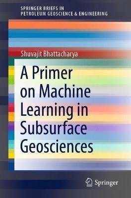 A Primer on Machine Learning in Subsurface Geosciences - Shuvajit Bhattacharya - cover