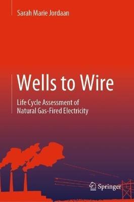 Wells to Wire: Life Cycle Assessment of Natural Gas-Fired Electricity - Sarah Marie Jordaan - cover