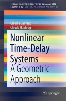 Nonlinear Time-Delay Systems: A Geometric Approach - Claudia Califano,Claude H. Moog - cover