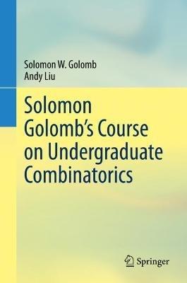 Solomon Golomb's Course on Undergraduate Combinatorics - Solomon W. Golomb,Andy Liu - cover
