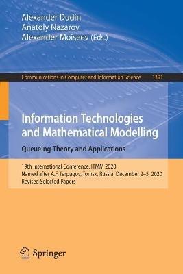Information Technologies and Mathematical Modelling. Queueing Theory and Applications: 19th International Conference, ITMM 2020, Named after A.F. Terpugov, Tomsk, Russia, December 2-5, 2020, Revised Selected Papers - cover