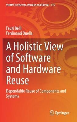 A Holistic View of Software and Hardware Reuse: Dependable Reuse of Components and Systems - Fevzi Belli,Ferdinand Quella - cover