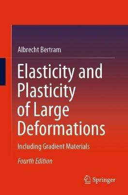 Elasticity and Plasticity of Large Deformations: Including Gradient Materials - Albrecht Bertram - cover