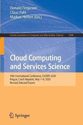 Cloud Computing and Services Science: 10th International Conference, CLOSER 2020, Prague, Czech Republic, May 7–9, 2020, Revised Selected Papers - cover