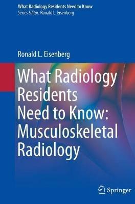 What Radiology Residents Need to Know: Musculoskeletal Radiology - Ronald L. Eisenberg - cover