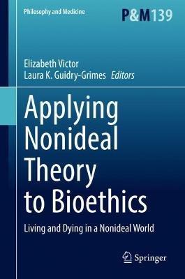 Applying Nonideal Theory to Bioethics: Living and Dying in a Nonideal World - cover
