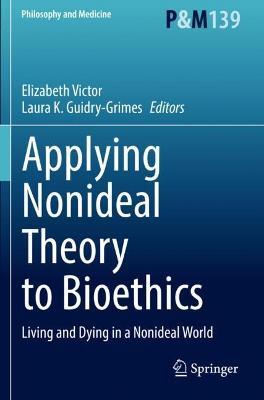 Applying Nonideal Theory to Bioethics: Living and Dying in a Nonideal World - cover