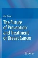 The Future of Prevention and Treatment of Breast Cancer - Jose Russo - cover