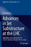 Advances in Jet Substructure at the LHC: Algorithms, Measurements and Searches for New Physical Phenomena - Roman Kogler - cover
