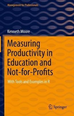 Measuring Productivity in Education and Not-for-Profits: With Tools and Examples in R - Kenneth Moore - cover