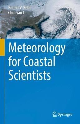 Meteorology for Coastal Scientists - Robert V. Rohli,Chunyan Li - cover