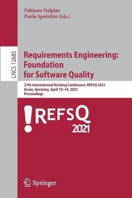 Requirements Engineering:  Foundation  for Software Quality: 27th International Working Conference, REFSQ 2021, Essen, Germany, April 12–15, 2021, Proceedings - cover