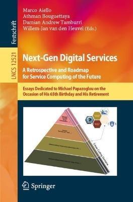 Next-Gen Digital Services. A Retrospective and Roadmap for Service Computing of the Future: Essays Dedicated to Michael Papazoglou on the Occasion of His 65th Birthday and His Retirement - cover