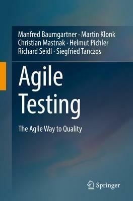 Agile Testing: The Agile Way to Quality - Manfred Baumgartner,Martin Klonk,Christian Mastnak - cover