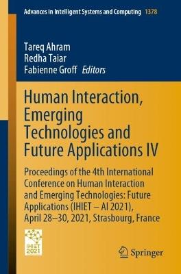 Human Interaction, Emerging Technologies and Future Applications IV: Proceedings of the 4th International Conference on Human Interaction and Emerging Technologies: Future Applications (IHIET – AI 2021), April 28-30, 2021, Strasbourg, France - cover