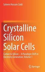 Crystalline Silicon Solar Cells: Carbon to Silicon — A Paradigm Shift in Electricity Generation, Volume 1