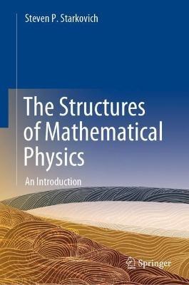 The Structures of Mathematical Physics: An Introduction - Steven P. Starkovich - cover