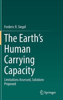 The Earth’s Human Carrying Capacity: Limitations Assessed, Solutions Proposed - Frederic R. Siegel - cover