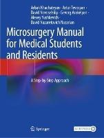 Microsurgery Manual for Medical Students and Residents: A Step-by-Step Approach - Arbak Khachatryan,Artur Tevosyan,David Novoselskiy - cover