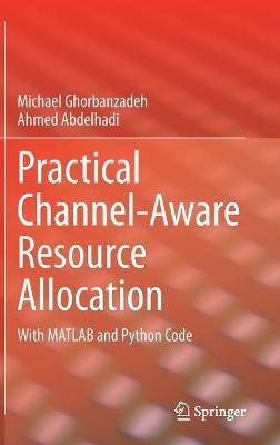 Practical Channel-Aware Resource Allocation: With MATLAB and Python Code - Michael Ghorbanzadeh,Ahmed Abdelhadi - cover