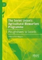 The Soviet Union’s Agricultural Biowarfare Programme: Ploughshares to Swords - Anthony Rimmington - cover