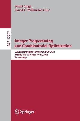 Integer Programming and Combinatorial Optimization: 22nd International Conference, IPCO 2021, Atlanta, GA, USA, May 19–21, 2021, Proceedings - cover