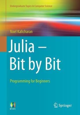 Julia - Bit by Bit: Programming for Beginners - Noel Kalicharan - cover