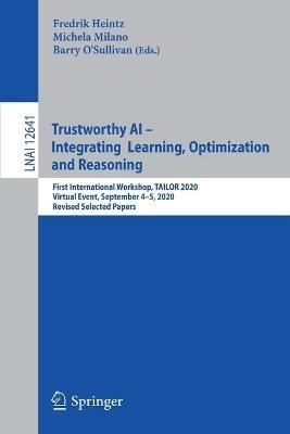Trustworthy AI - Integrating Learning, Optimization and Reasoning: First International Workshop, TAILOR 2020, Virtual Event, September 4–5, 2020, Revised Selected Papers - cover