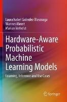 Hardware-Aware Probabilistic Machine Learning Models: Learning, Inference and Use Cases - Laura Isabel Galindez Olascoaga,Wannes Meert,Marian Verhelst - cover