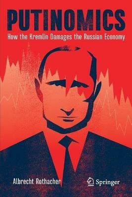 Putinomics: How the Kremlin Damages the Russian Economy - Albrecht Rothacher - cover
