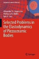 Selected Problems in the Elastodynamics of Piezoceramic Bodies - Alexander Ya. Grigorenko,Wolfgang H. Müller,Igor A. Loza - cover