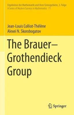 The Brauer–Grothendieck Group - Jean-Louis Colliot-Thélène,Alexei N. Skorobogatov - cover