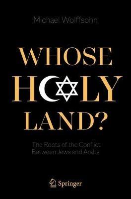 Whose Holy Land?: The Roots of the Conflict Between Jews and Arabs - Michael Wolffsohn - cover