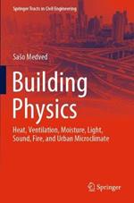 Building Physics: Heat, Ventilation, Moisture, Light, Sound, Fire, and Urban Microclimate