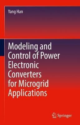 Modeling and Control of Power Electronic Converters for Microgrid Applications - Yang Han - cover