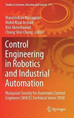 Control Engineering in Robotics and Industrial Automation: Malaysian Society for Automatic Control Engineers (MACE) Technical Series 2018 - cover