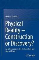 Physical Reality – Construction or Discovery?: An Introduction to the Methodology and Aims of Physics