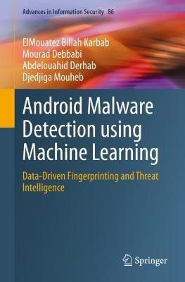 Android Malware Detection using Machine Learning: Data-Driven Fingerprinting and Threat Intelligence - ElMouatez Billah Karbab,Mourad Debbabi,Abdelouahid Derhab - cover