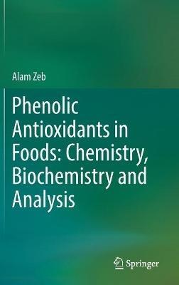 Phenolic Antioxidants in Foods: Chemistry, Biochemistry and Analysis - Alam Zeb - cover