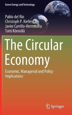The Circular Economy: Economic, Managerial and Policy Implications - Pablo del Río,Christoph P. Kiefer,Javier Carrillo-Hermosilla - cover