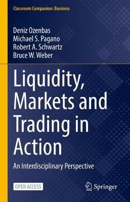 Liquidity, Markets and Trading in Action: An Interdisciplinary Perspective - Deniz Ozenbas,Michael S. Pagano,Robert A. Schwartz - cover